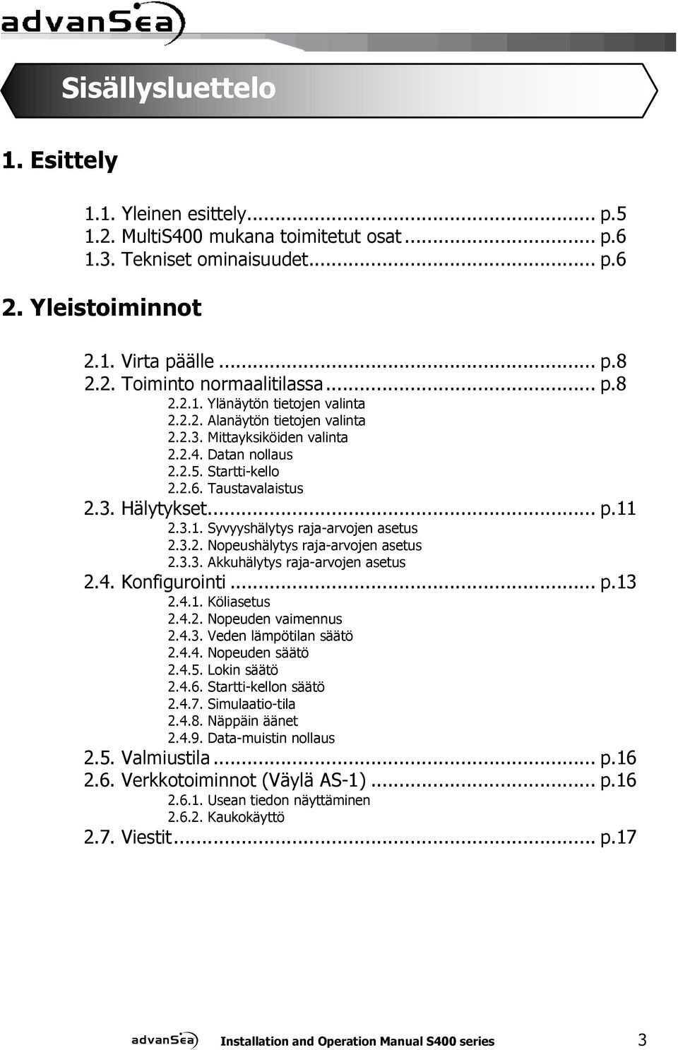 3.2. Nopeushälytys raja-arvojen asetus 2.3.3. Akkuhälytys raja-arvojen asetus 2.4. Konfigurointi... p.13 2.4.1. Köliasetus 2.4.2. Nopeuden vaimennus 2.4.3. Veden lämpötilan säätö 2.4.4. Nopeuden säätö 2.