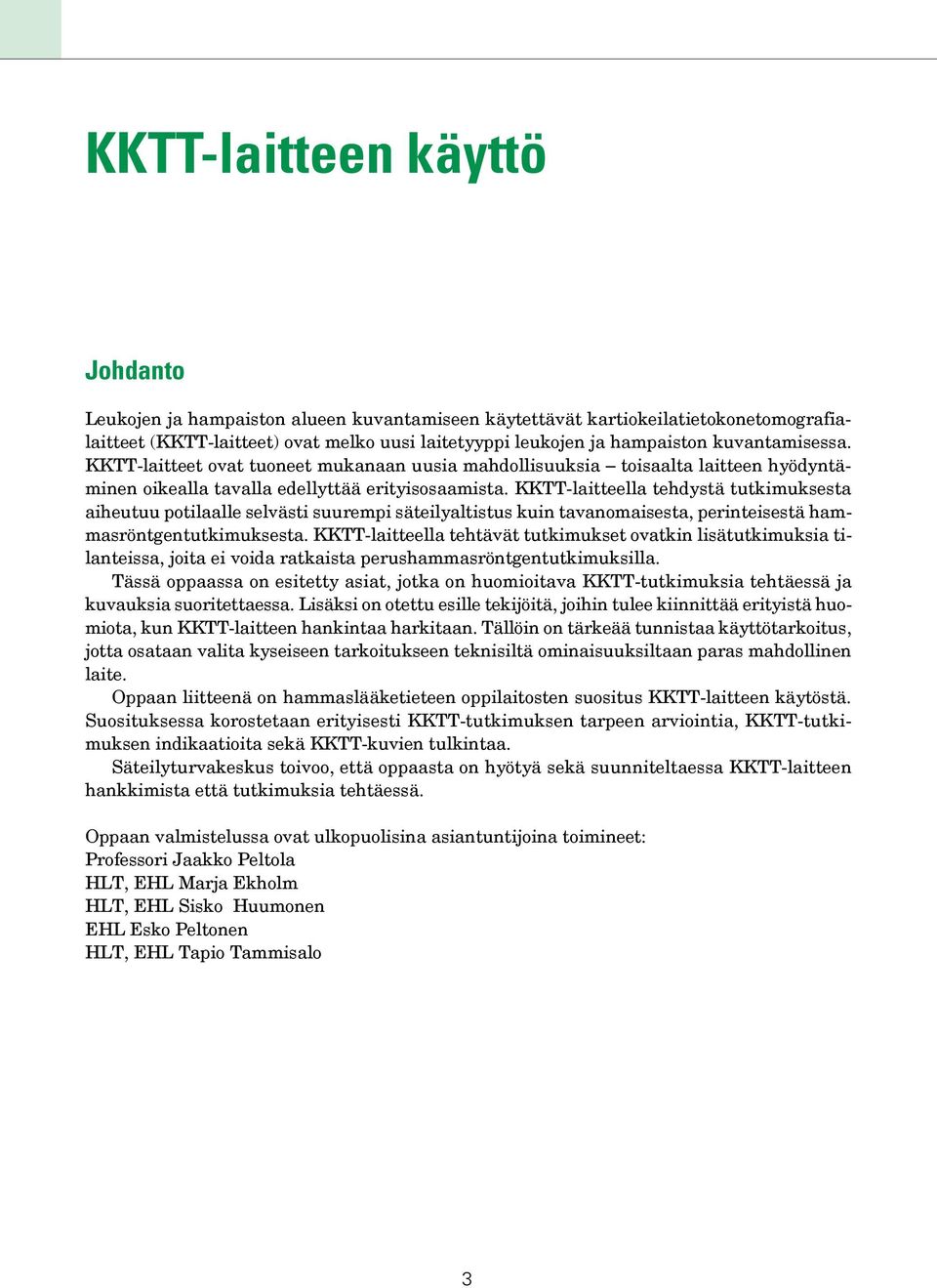 KKTT-laitteella tehdystä tutkimuksesta aiheutuu potilaalle selvästi suurempi säteilyaltistus kuin tavanomaisesta, perinteisestä hammasröntgentutkimuksesta.