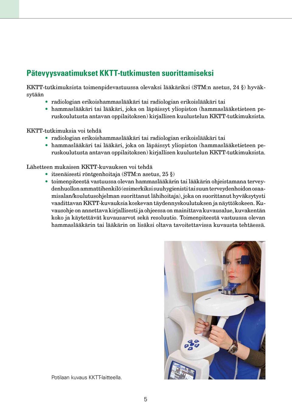 KKTT-tutkimuksia voi tehdä radiologian erikoishammaslääkäri tai radiologian  Lähetteen mukaisen KKTT-kuvauksen voi tehdä itsenäisesti röntgenhoitaja (STM:n asetus, 25 ) toimenpiteestä vastuussa