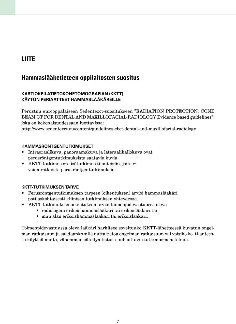 eu/content/guidelines-cbct-dental-and-maxillofacial-radiology HAMMASRÖNTGENTUTKIMUKSET Intraoraalikuva, panoraamakuva ja lateraalikallokuva ovat perusröntgentutkimuksista saatavia kuvia.