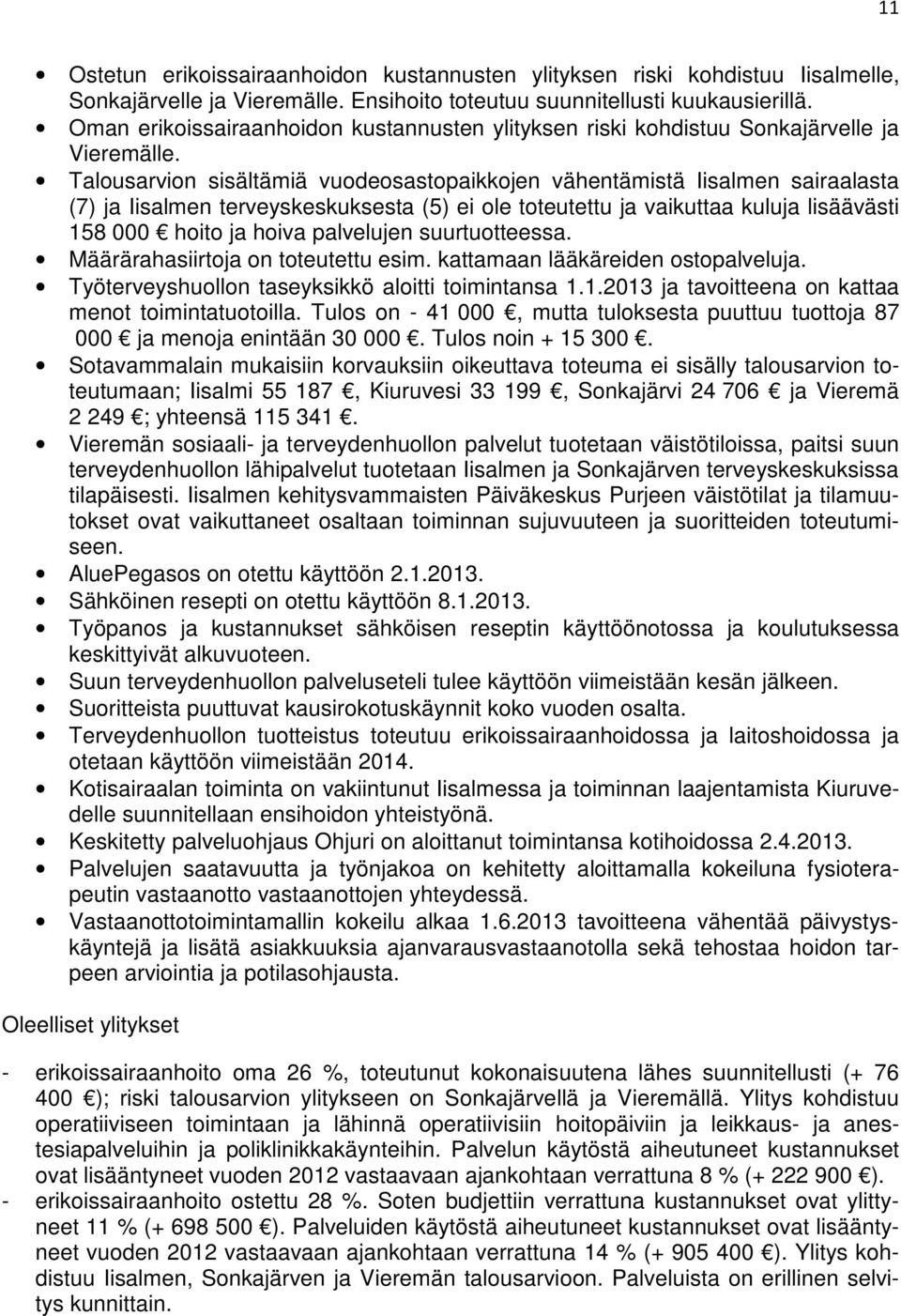 Talousarvion sisältämiä vuodeosastopaikkojen vähentämistä Iisalmen sairaalasta (7) ja Iisalmen terveyskeskuksesta (5) ei ole toteutettu ja vaikuttaa kuluja lisäävästi 158 000 hoito ja hoiva