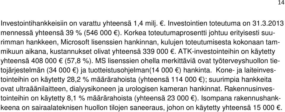 ATK-investointeihin on käytetty yhteensä 408 000 (57,8 %). MS lisenssien ohella merkittäviä ovat työterveyshuollon tietojärjestelmän (34 000 ) ja tuotteistusohjelman(14 000 ) hankinta.