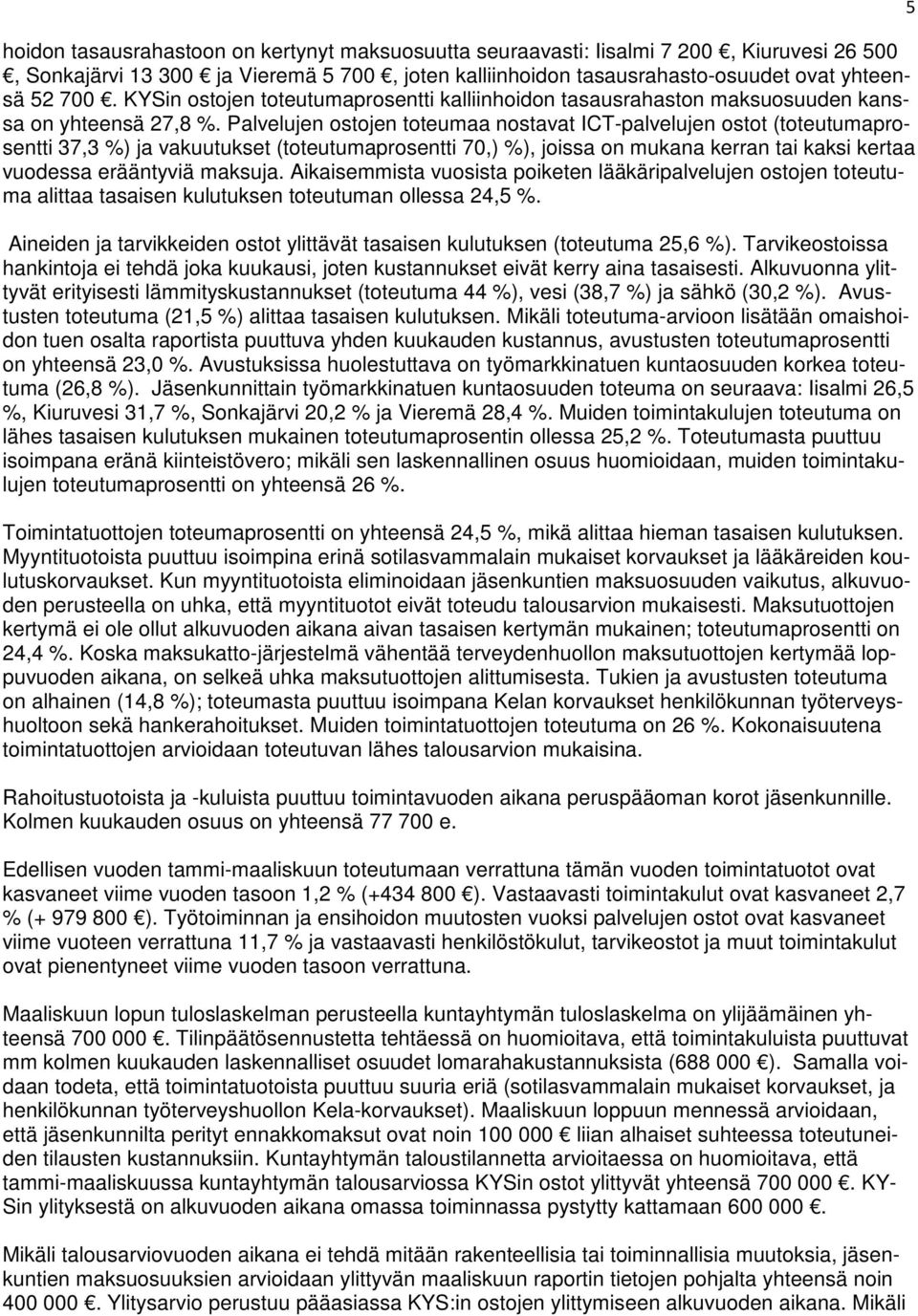 Palvelujen ostojen toteumaa nostavat ICT-palvelujen ostot (toteutumaprosentti 37,3 %) ja vakuutukset (toteutumaprosentti 70,) %), joissa on mukana kerran tai kaksi kertaa vuodessa erääntyviä maksuja.