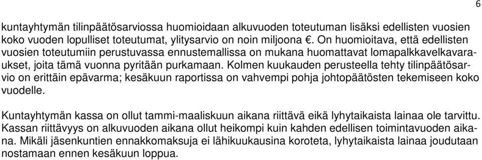 Kolmen kuukauden perusteella tehty tilinpäätösarvio on erittäin epävarma; kesäkuun raportissa on vahvempi pohja johtopäätösten tekemiseen koko vuodelle.