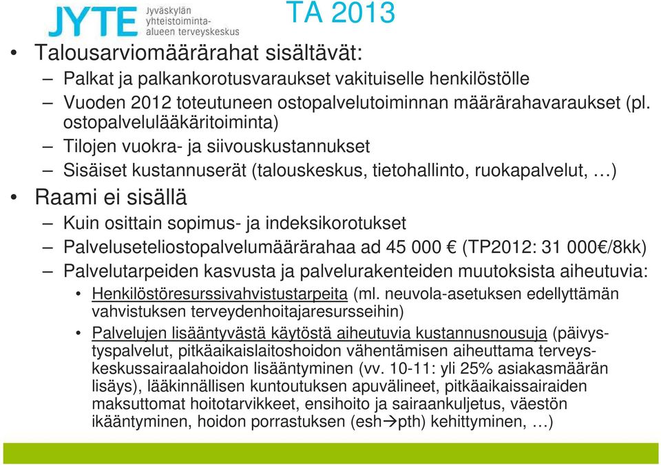 Palveluseteliostopalvelumäärärahaa ad 45 000 (TP2012: 31 000 /8kk) Palvelutarpeiden kasvusta ja palvelurakenteiden muutoksista aiheutuvia: Henkilöstöresurssivahvistustarpeita (ml.