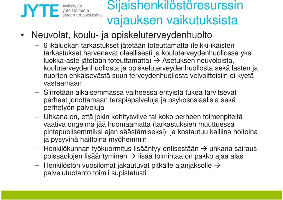 terveydenhuollosta velvoitteisiin ei kyetä vastaamaan Siirretään aikaisemmassa vaiheessa erityistä tukea tarvitsevat perheet jonottamaan terapiapalveluja ja psykososiaalisia sekä perhetyön palveluja