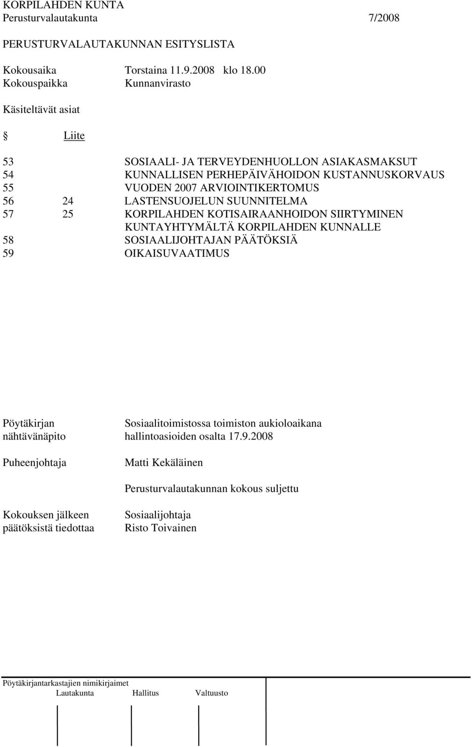 ARVIOINTIKERTOMUS 56 24 LASTENSUOJELUN SUUNNITELMA 57 25 KORPILAHDEN KOTISAIRAANHOIDON SIIRTYMINEN KUNTAYHTYMÄLTÄ KORPILAHDEN KUNNALLE 58 SOSIAALIJOHTAJAN PÄÄTÖKSIÄ 59