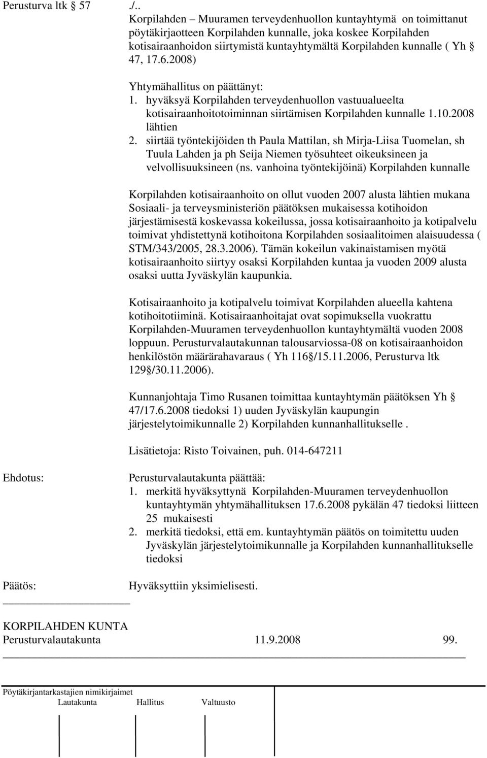 Yh 47, 17.6.2008) Yhtymähallitus on päättänyt: 1. hyväksyä Korpilahden terveydenhuollon vastuualueelta kotisairaanhoitotoiminnan siirtämisen Korpilahden kunnalle 1.10.2008 lähtien 2.