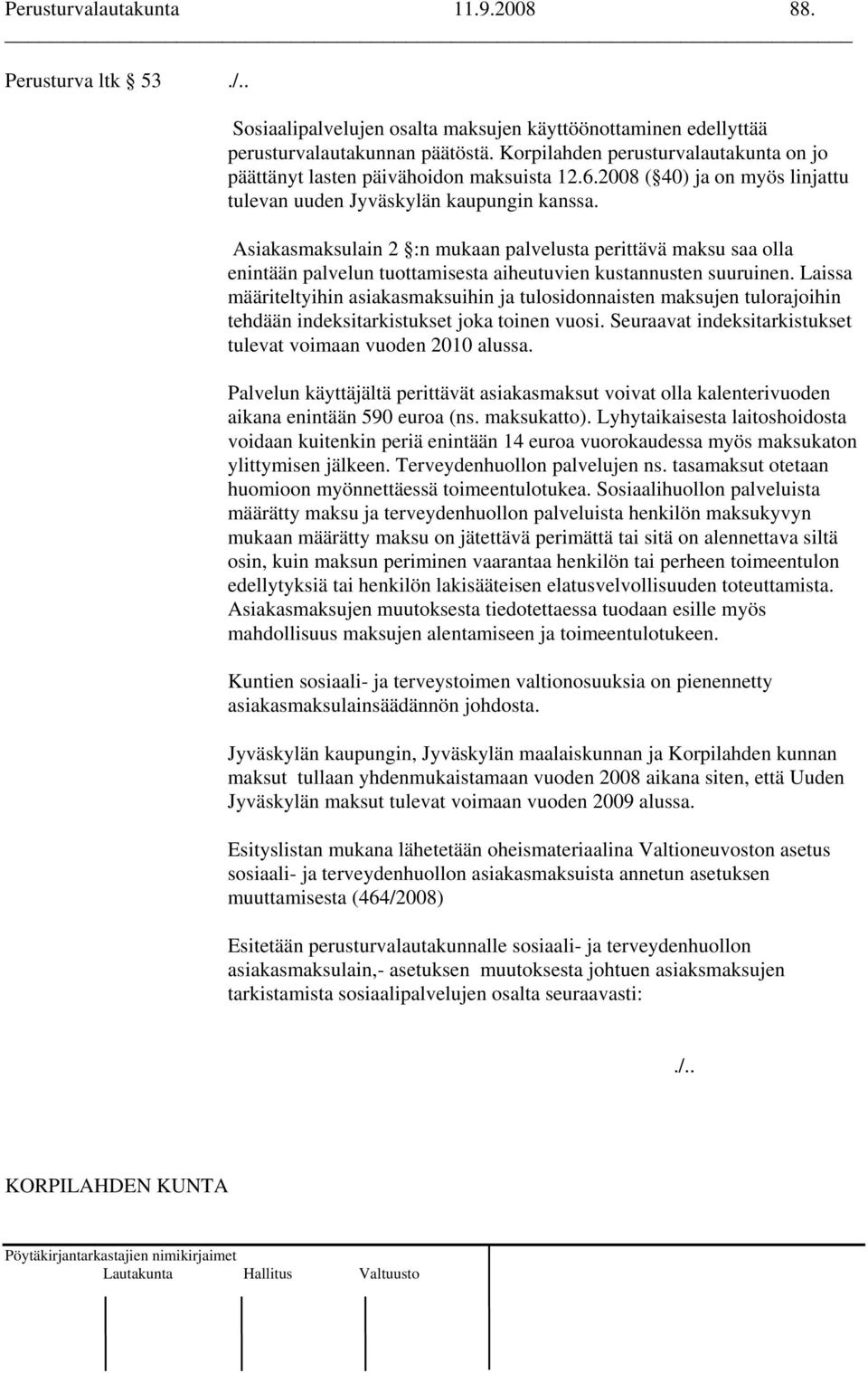 Asiakasmaksulain 2 :n mukaan palvelusta perittävä maksu saa olla enintään palvelun tuottamisesta aiheutuvien kustannusten suuruinen.