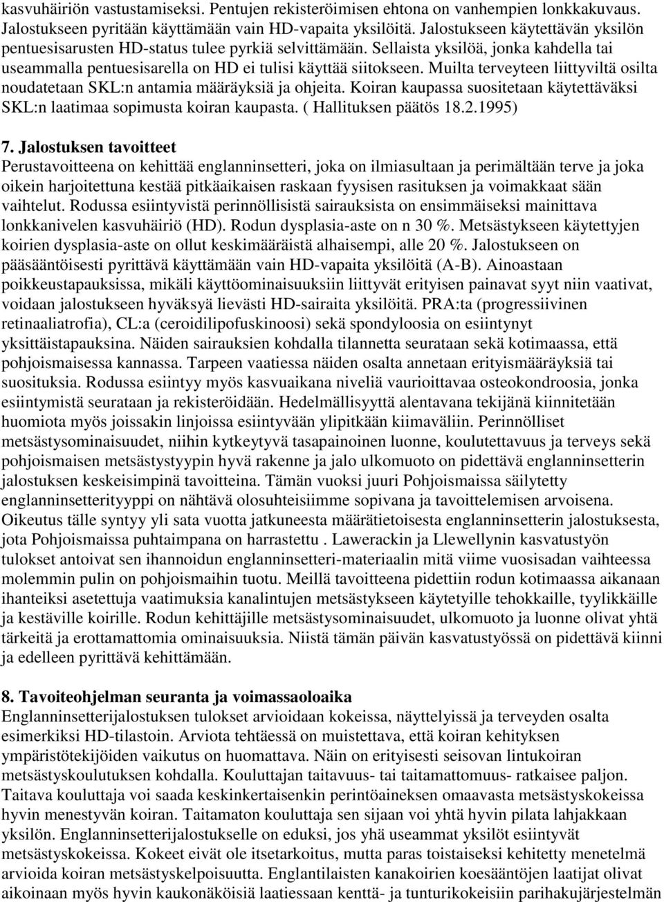 Muilta terveyteen liittyviltä osilta noudatetaan SKL:n antamia määräyksiä ja ohjeita. Koiran kaupassa suositetaan käytettäväksi SKL:n laatimaa sopimusta koiran kaupasta. ( Hallituksen päätös 18.2.