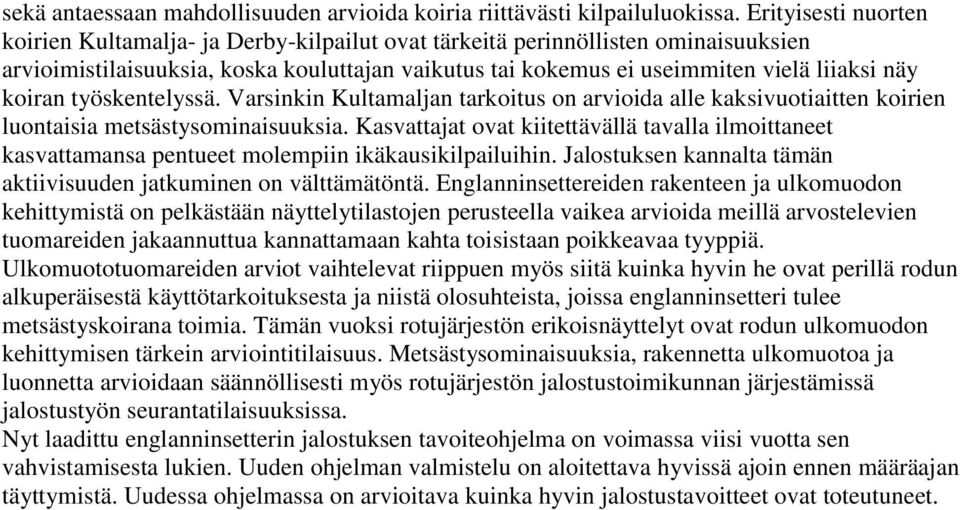 koiran työskentelyssä. Varsinkin Kultamaljan tarkoitus on arvioida alle kaksivuotiaitten koirien luontaisia metsästysominaisuuksia.