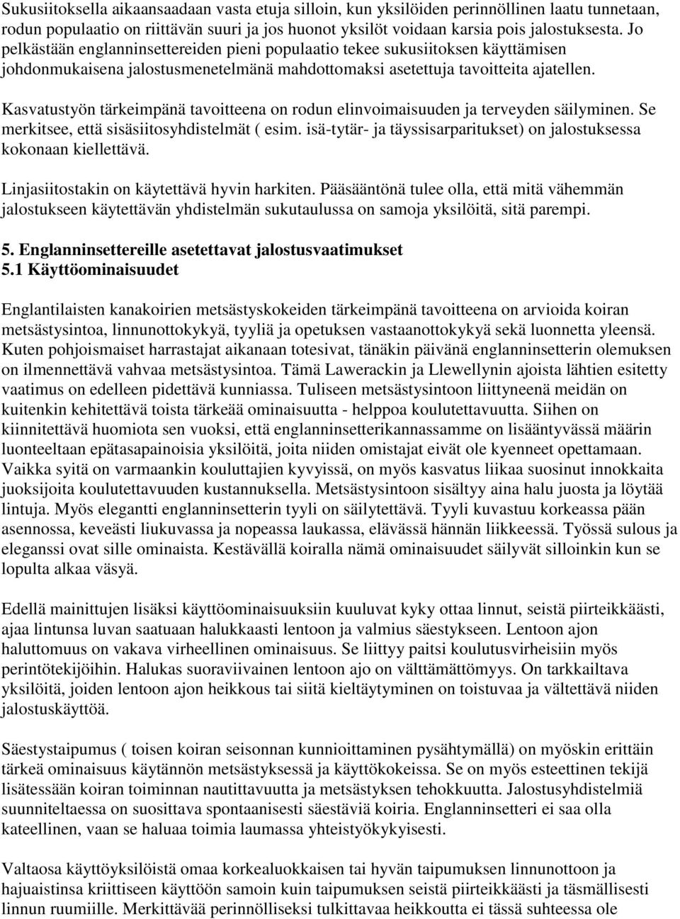 Kasvatustyön tärkeimpänä tavoitteena on rodun elinvoimaisuuden ja terveyden säilyminen. Se merkitsee, että sisäsiitosyhdistelmät ( esim.