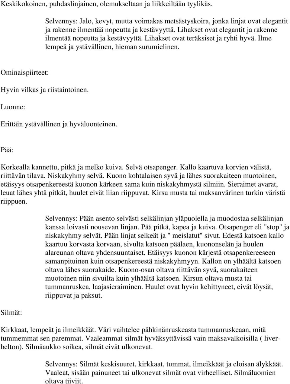 Ominaispiirteet: Hyvin vilkas ja riistaintoinen. Luonne: Erittäin ystävällinen ja hyväluonteinen. Pää: Korkealla kannettu, pitkä ja melko kuiva. Selvä otsapenger.