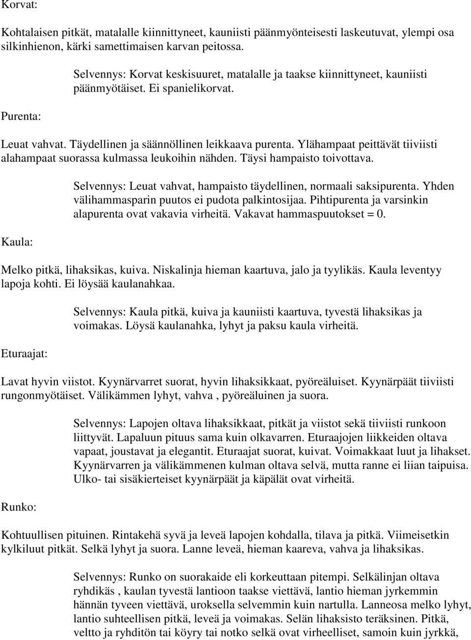 Ylähampaat peittävät tiiviisti alahampaat suorassa kulmassa leukoihin nähden. Täysi hampaisto toivottava. Kaula: Selvennys: Leuat vahvat, hampaisto täydellinen, normaali saksipurenta.