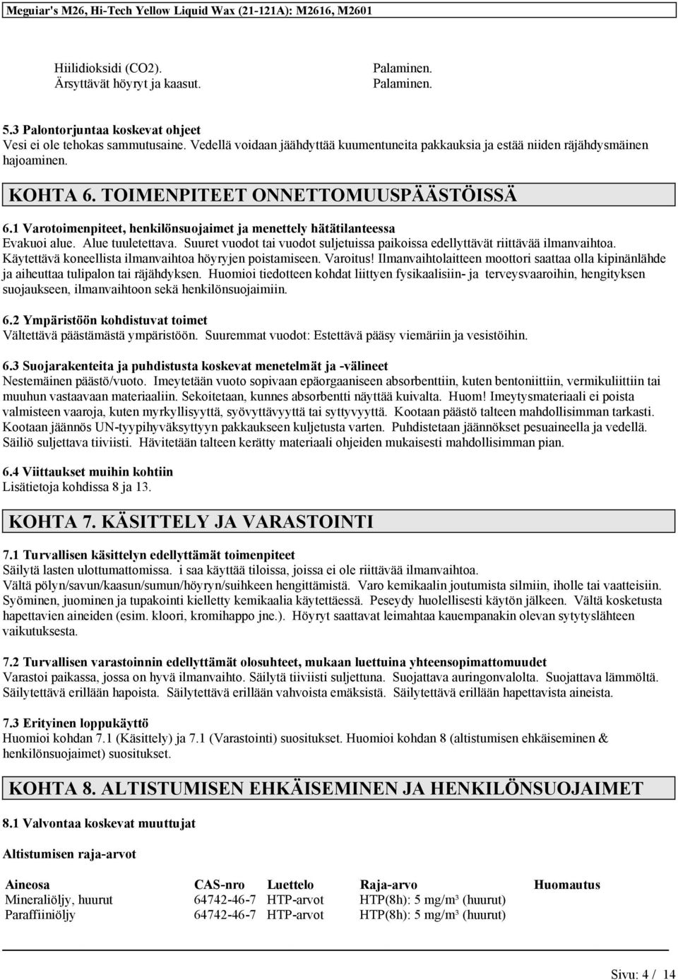 1 Varotoimenpiteet, henkilönsuojaimet ja menettely hätätilanteessa Evakuoi alue. Alue tuuletettava. Suuret vuodot tai vuodot suljetuissa paikoissa edellyttävät riittävää ilmanvaihtoa.