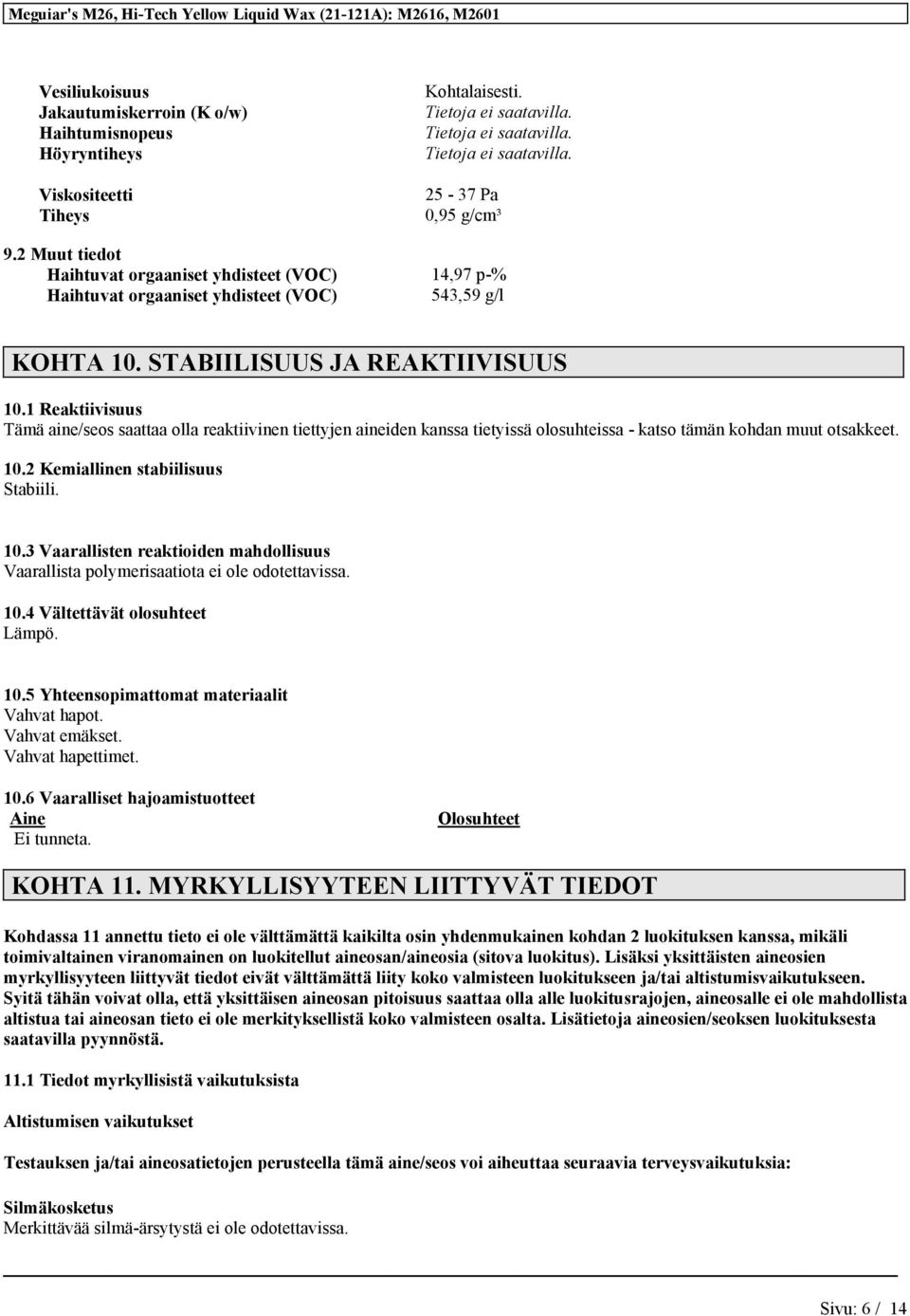 1 Reaktiivisuus Tämä aine/seos saattaa olla reaktiivinen tiettyjen aineiden kanssa tietyissä olosuhteissa - katso tämän kohdan muut otsakkeet. 10.