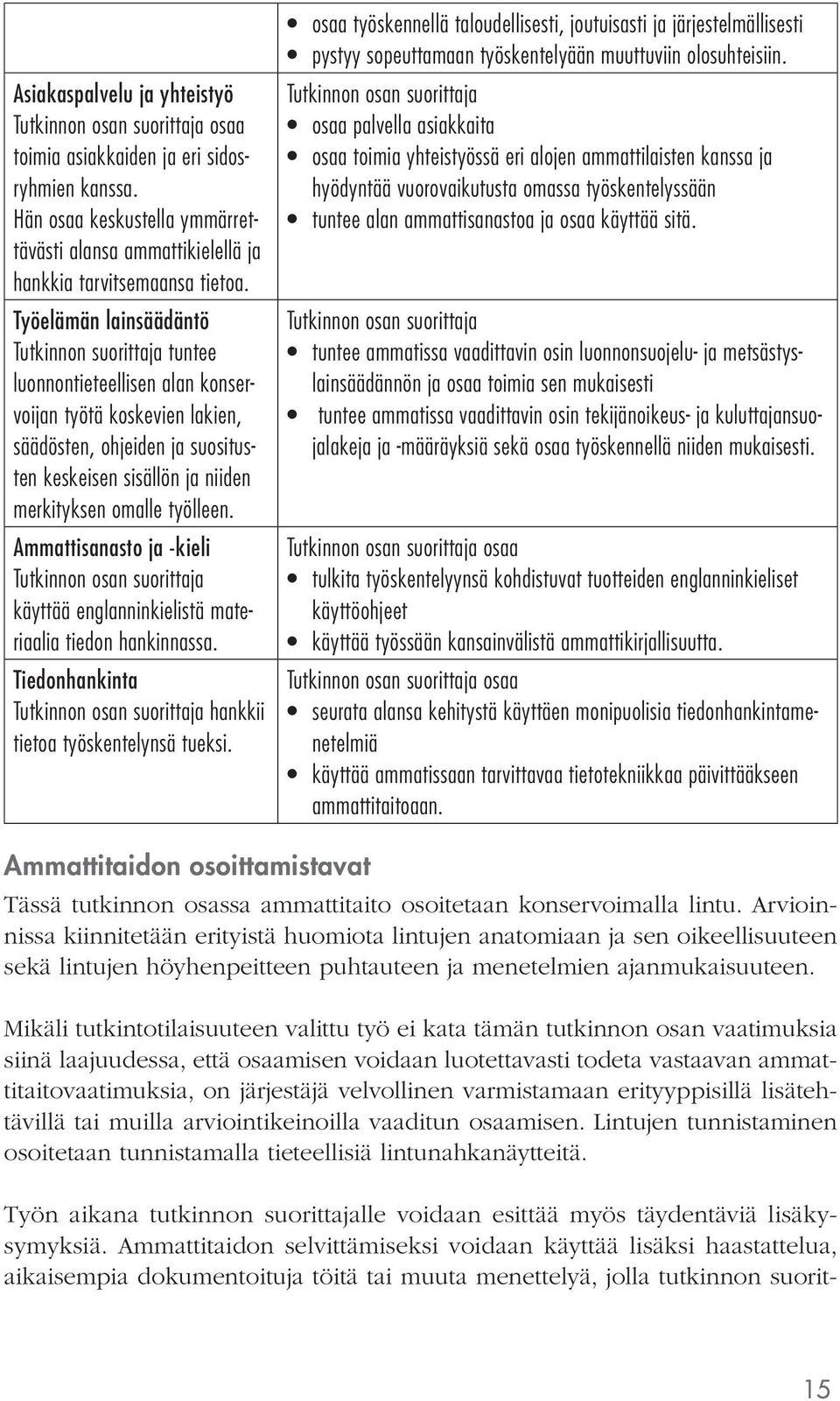 työlleen. Ammattisanasto ja -kieli käyttää englanninkielistä materiaalia tiedon hankinnassa. Tiedonhankinta hankkii tietoa työskentelynsä tueksi.