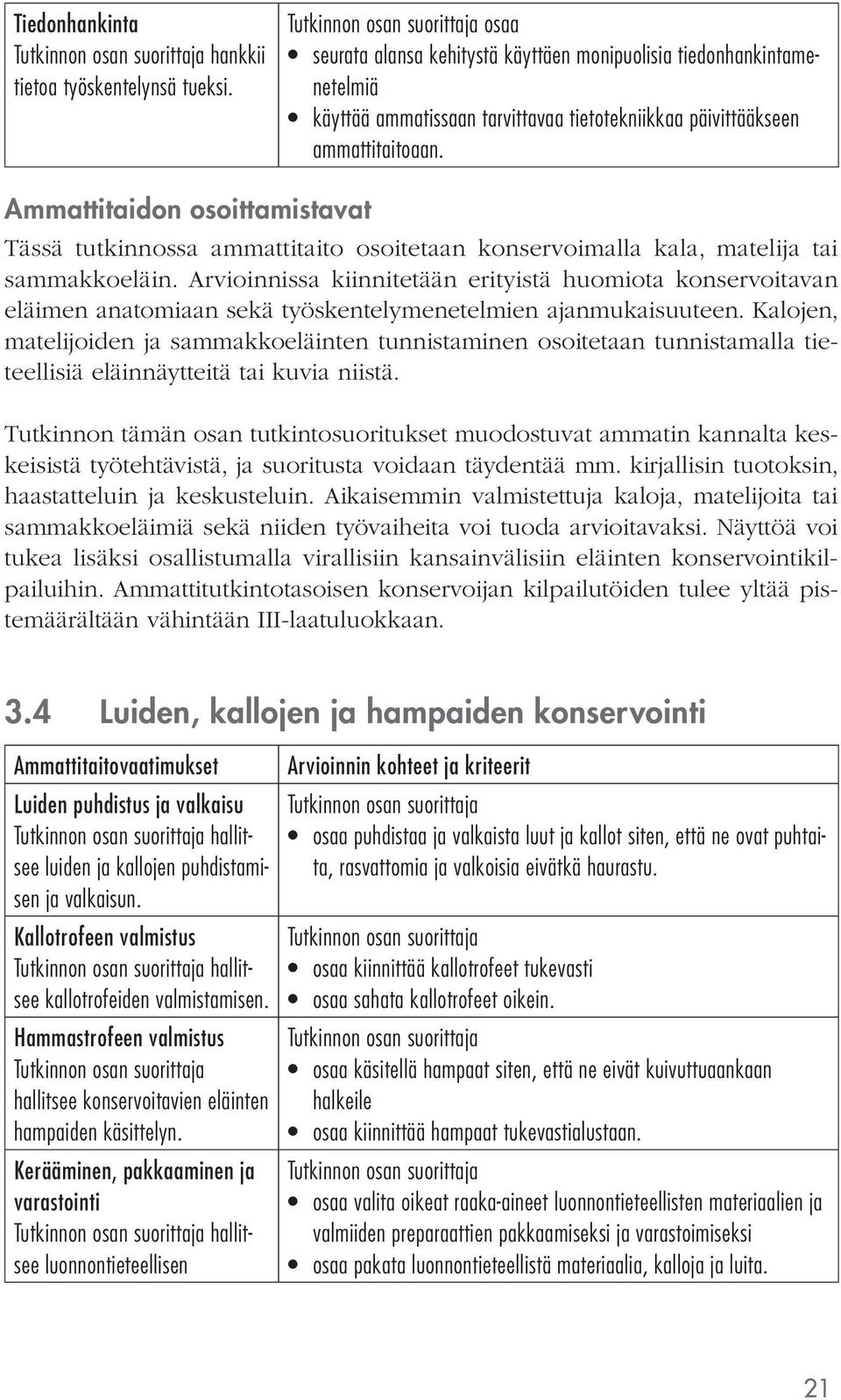 Ammattitaidon osoittamistavat Tässä tutkinnossa ammattitaito osoitetaan konservoimalla kala, matelija tai sammakkoeläin.