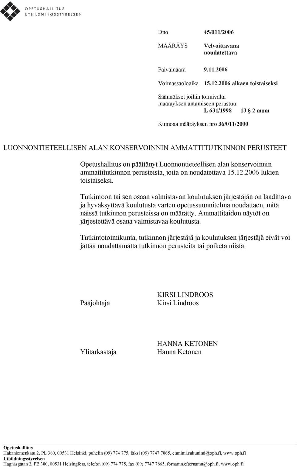 PERUSTEET Opetushallitus on päättänyt Luonnontieteellisen alan konservoinnin ammattitutkinnon perusteista, joita on noudatettava 15.12.2006 lukien toistaiseksi.