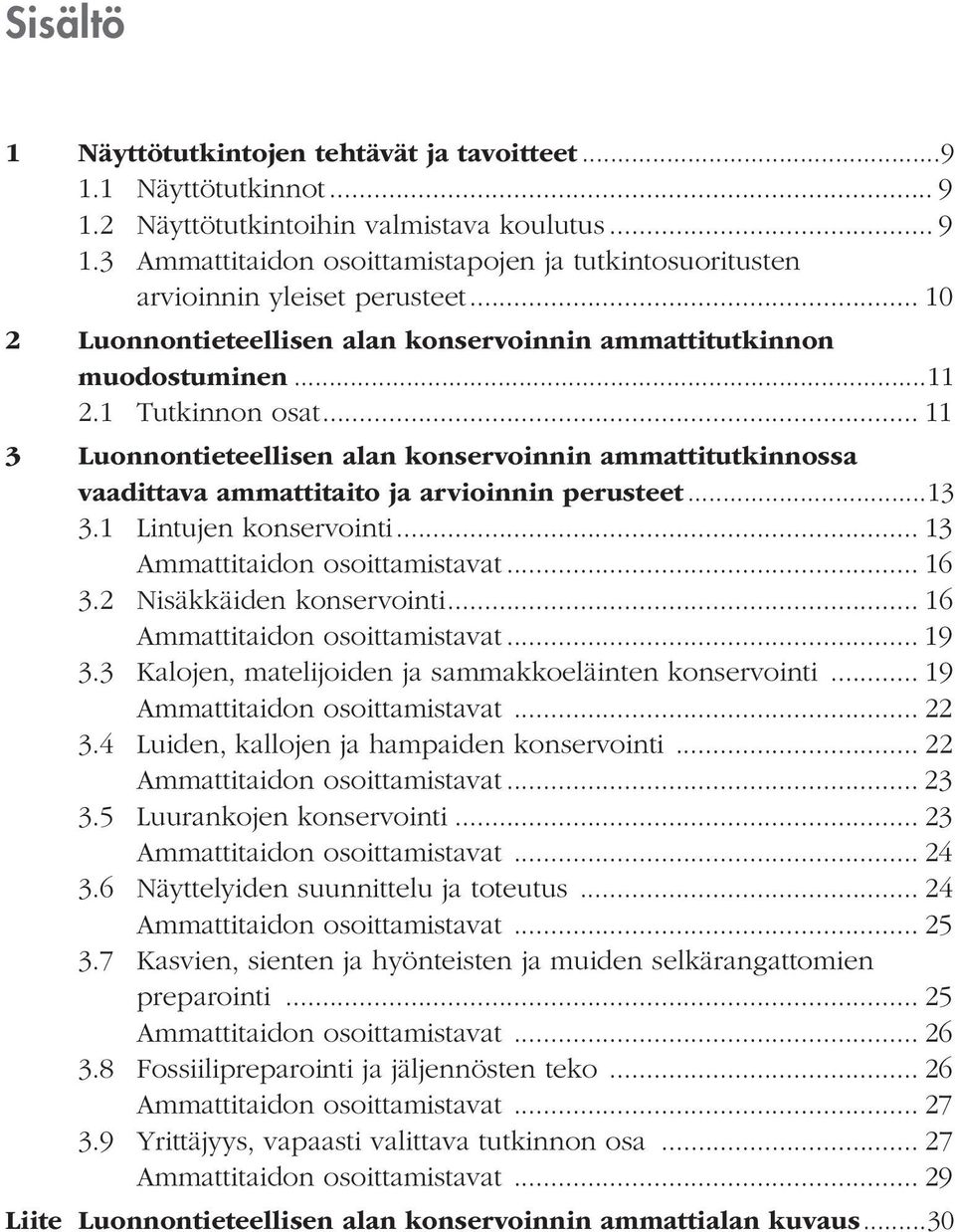 .. 11 3 Luonnontieteellisen alan konservoinnin ammattitutkinnossa vaadittava ammattitaito ja arvioinnin perusteet...13 3.1 Lintujen konservointi... 13 Ammattitaidon osoittamistavat... 16 3.