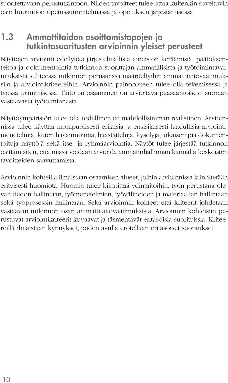 suorittajan ammatillisista ja työtoimintavalmiuksista suhteessa tutkinnon perusteissa määriteltyihin ammattitaitovaatimuksiin ja arviointikriteereihin.