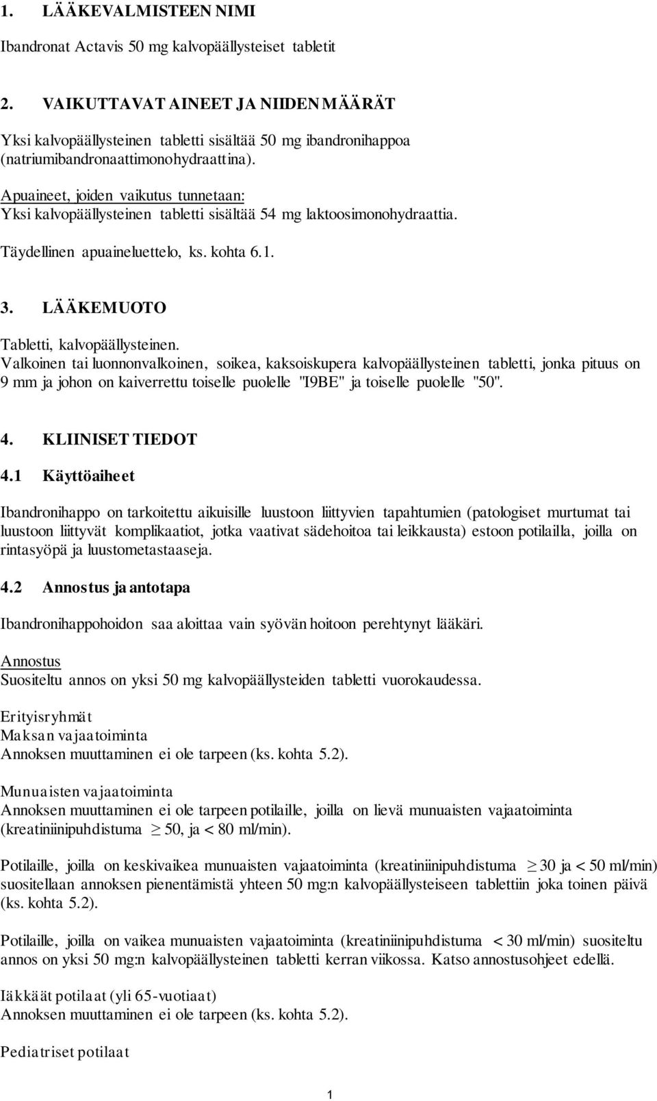 Apuaineet, joiden vaikutus tunnetaan: Yksi kalvopäällysteinen tabletti sisältää 54 mg laktoosimonohydraattia. Täydellinen apuaineluettelo, ks. kohta 6.1. 3. LÄÄKEMUOTO Tabletti, kalvopäällysteinen.