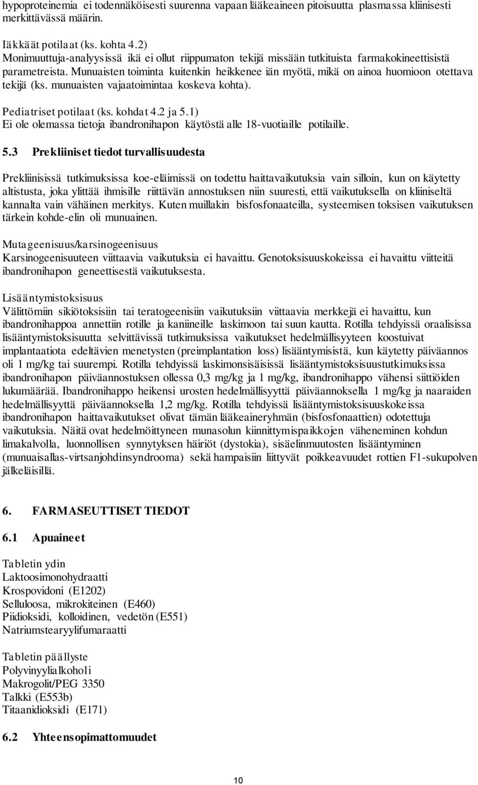 Munuaisten toiminta kuitenkin heikkenee iän myötä, mikä on ainoa huomioon otettava tekijä (ks. munuaisten vajaatoimintaa koskeva kohta). Pediatriset potilaat (ks. kohdat 4.2 ja 5.