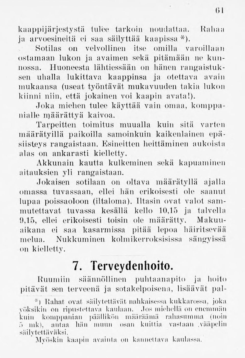 Joka miehen tulee käyttää vain omaa, komppanialle määrättyä kaivoa. Tarpeitten toimitus muualla kuin sitä varten määrätyillä paikoilla samoinkuin kaikenlainen epäsiisteys rangaistaan.