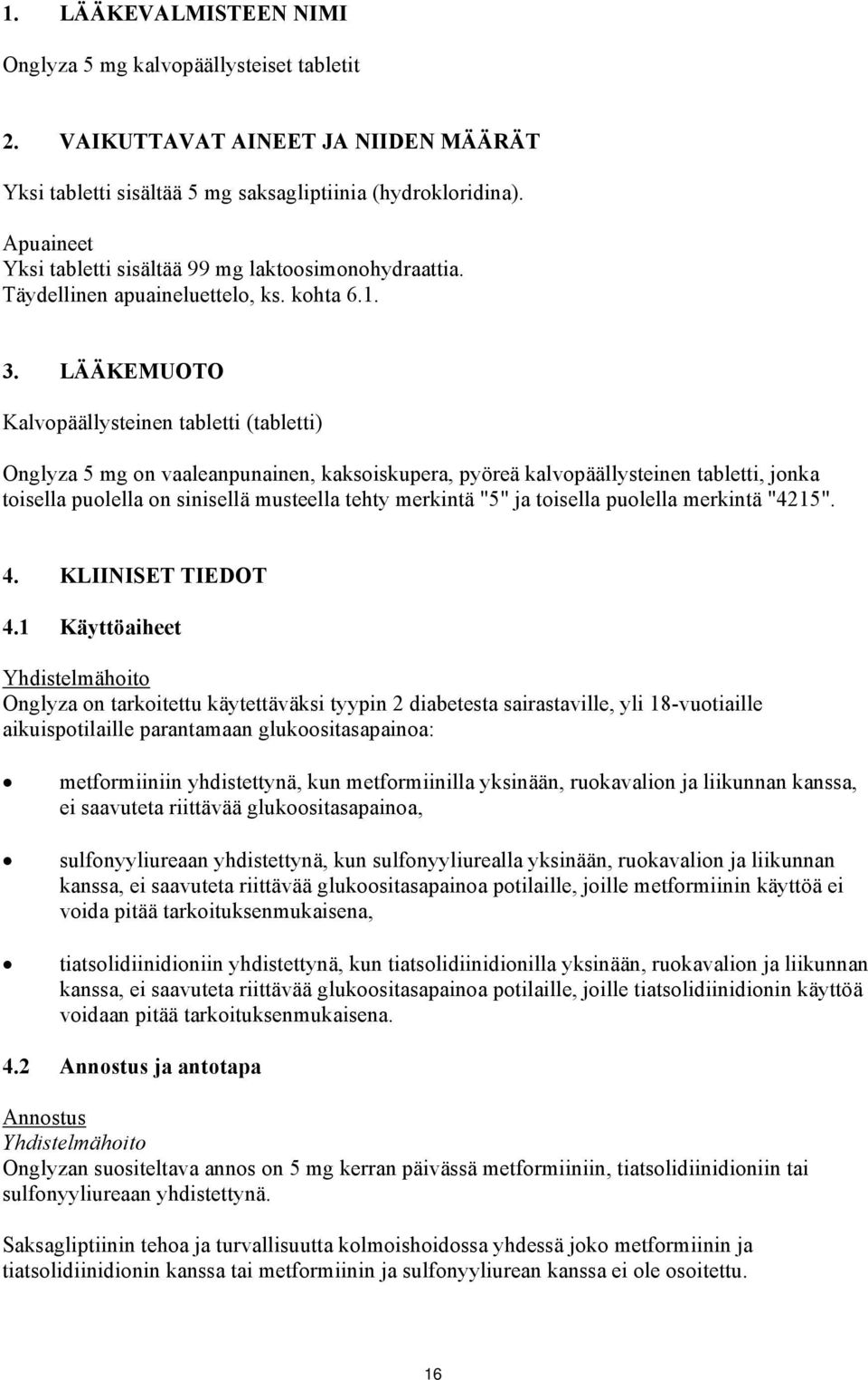 LÄÄKEMUOTO Kalvopäällysteinen tabletti (tabletti) Onglyza 5 mg on vaaleanpunainen, kaksoiskupera, pyöreä kalvopäällysteinen tabletti, jonka toisella puolella on sinisellä musteella tehty merkintä "5"