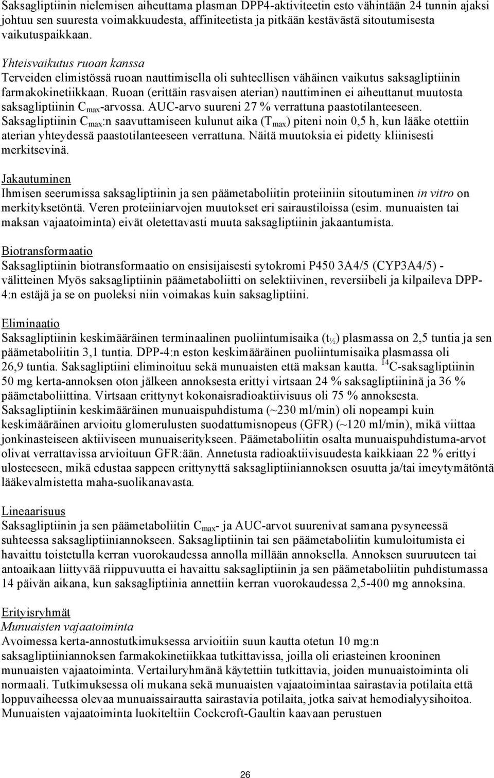 Ruoan (erittäin rasvaisen aterian) nauttiminen ei aiheuttanut muutosta saksagliptiinin C max -arvossa. AUC-arvo suureni 27 % verrattuna paastotilanteeseen.