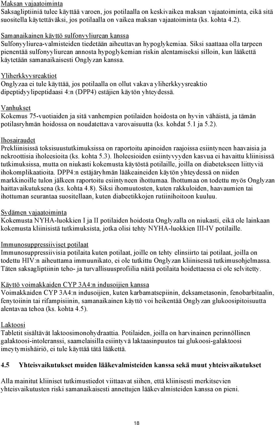 Siksi saattaaa olla tarpeen pienentää sulfonyyliurean annosta hypoglykemian riskin alentamiseksi silloin, kun lääkettä käytetään samanaikaisesti Onglyzan kanssa.