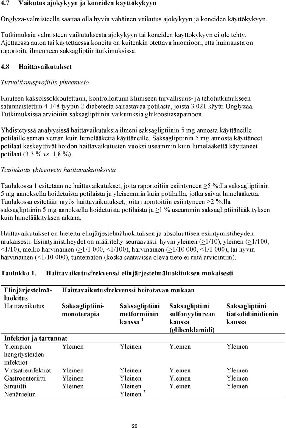 Ajettaessa autoa tai käytettäessä koneita on kuitenkin otettava huomioon, että huimausta on raportoitu ilmenneen saksagliptiinitutkimuksissa. 4.