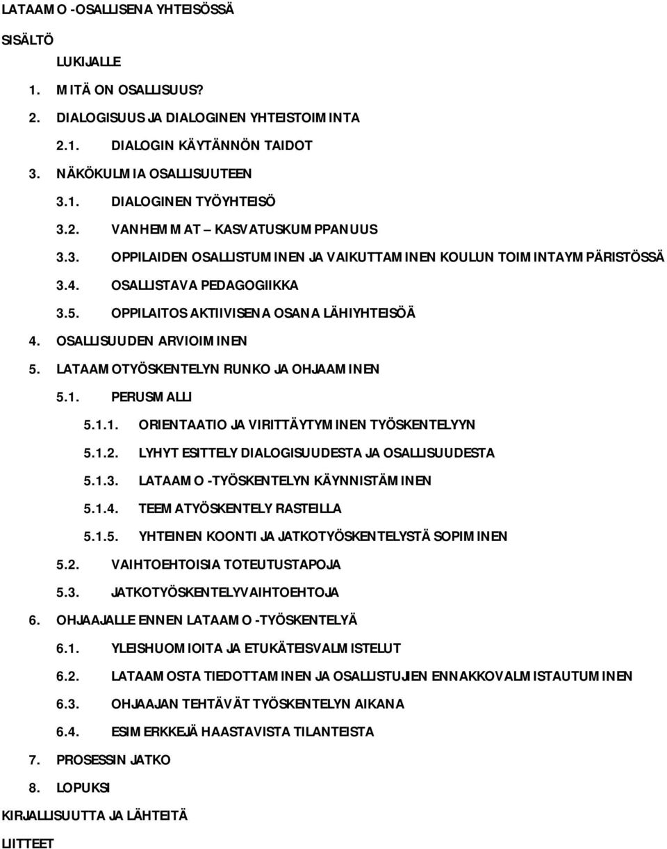 OSALLISUUDEN ARVIOIMINEN 5. LATAAMOTYÖSKENTELYN RUNKO JA OHJAAMINEN 5.1. PERUSMALLI 5.1.1. ORIENTAATIO JA VIRITTÄYTYMINEN TYÖSKENTELYYN 5.1.2. LYHYT ESITTELY DIALOGISUUDESTA JA OSALLISUUDESTA 5.1.3.