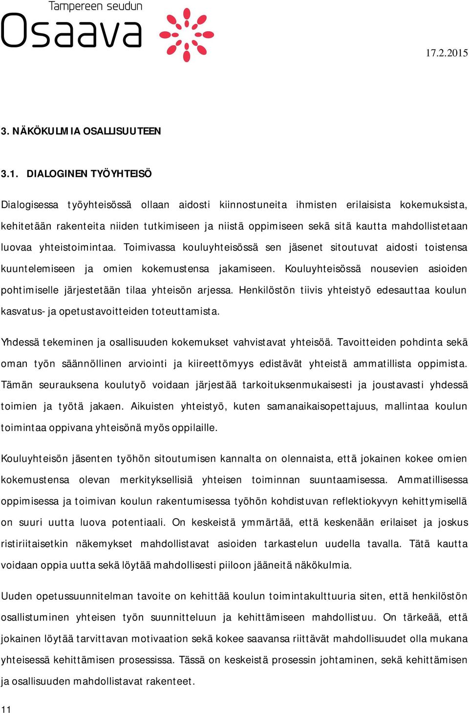 mahdollistetaan luovaa yhteistoimintaa. Toimivassa kouluyhteisössä sen jäsenet sitoutuvat aidosti toistensa kuuntelemiseen ja omien kokemustensa jakamiseen.