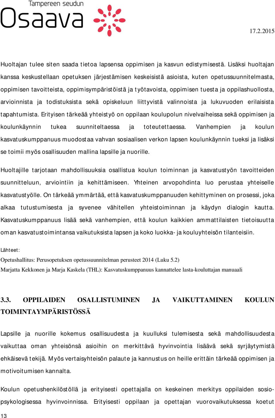 oppilashuollosta, arvioinnista ja todistuksista sekä opiskeluun liittyvistä valinnoista ja lukuvuoden erilaisista tapahtumista.