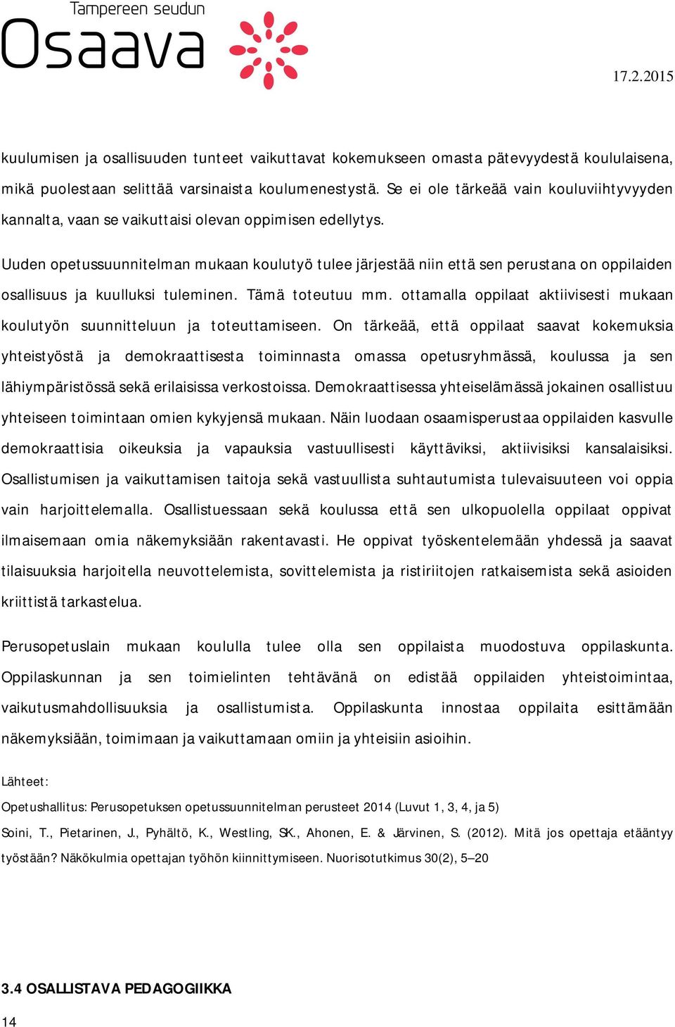 Uuden opetussuunnitelman mukaan koulutyö tulee järjestää niin että sen perustana on oppilaiden osallisuus ja kuulluksi tuleminen. Tämä toteutuu mm.