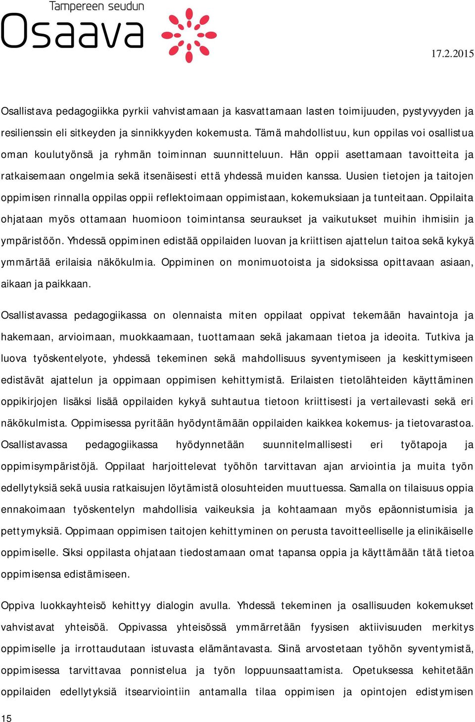 Hän oppii asettamaan tavoitteita ja ratkaisemaan ongelmia sekä itsenäisesti että yhdessä muiden kanssa.