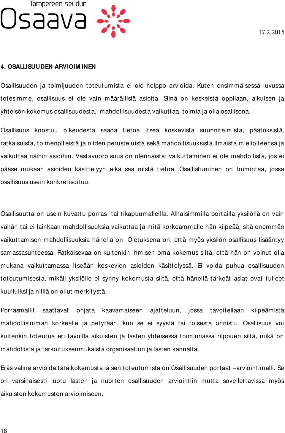 Osallisuus koostuu oikeudesta saada tietoa itseä koskevista suunnitelmista, päätöksistä, ratkaisuista, toimenpiteistä ja niiden perusteluista sekä mahdollisuuksista ilmaista mielipiteensä ja