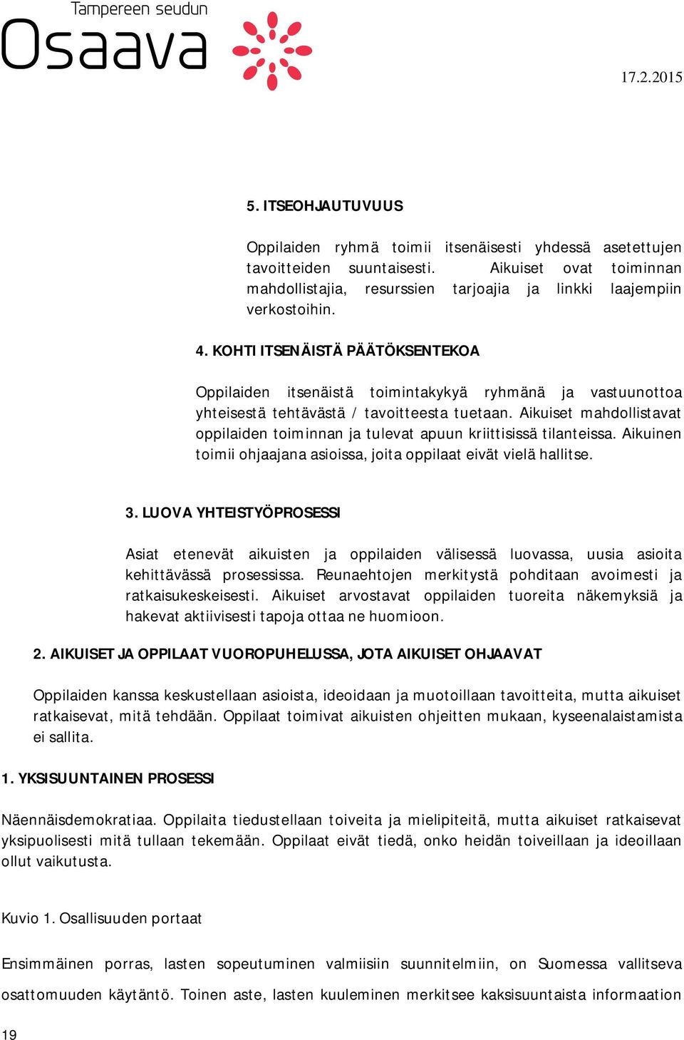 Aikuiset mahdollistavat oppilaiden toiminnan ja tulevat apuun kriittisissä tilanteissa. Aikuinen toimii ohjaajana asioissa, joita oppilaat eivät vielä hallitse. 19 3.