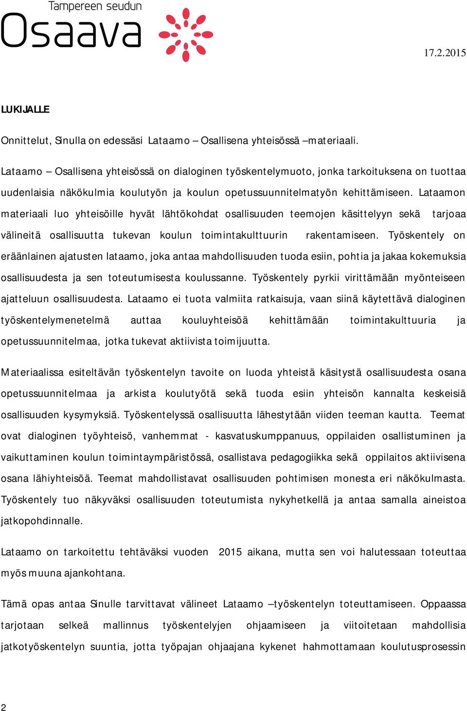 Lataamon materiaali luo yhteisöille hyvät lähtökohdat osallisuuden teemojen käsittelyyn sekä tarjoaa välineitä osallisuutta tukevan koulun toimintakulttuurin rakentamiseen.