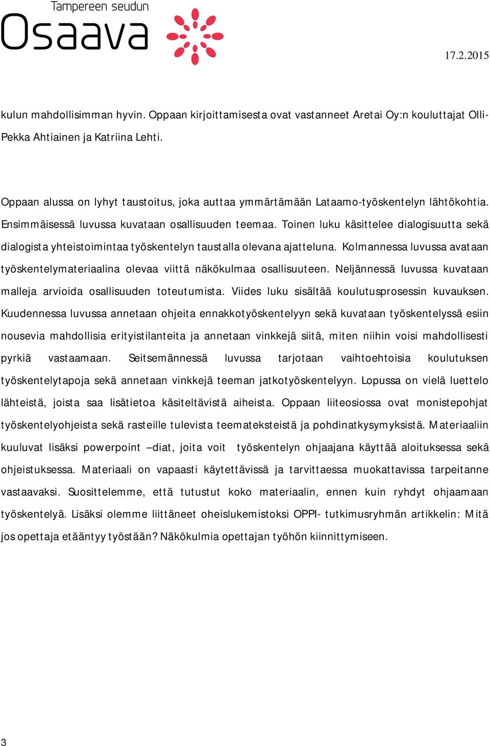 Toinen luku käsittelee dialogisuutta sekä dialogista yhteistoimintaa työskentelyn taustalla olevana ajatteluna.