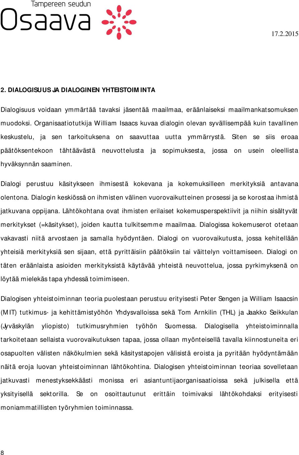 Siten se siis eroaa päätöksentekoon tähtäävästä neuvottelusta ja sopimuksesta, jossa on usein oleellista hyväksynnän saaminen.