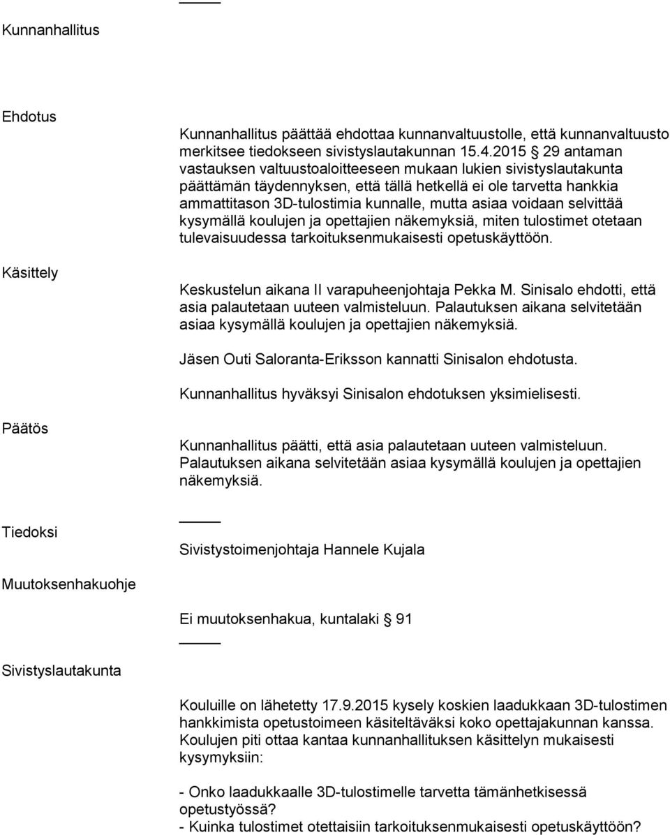 voidaan selvittää kysymällä koulujen ja opettajien näkemyksiä, miten tulostimet otetaan tulevaisuudessa tarkoituksenmukaisesti opetuskäyttöön. Keskustelun aikana II varapuheenjohtaja Pekka M.