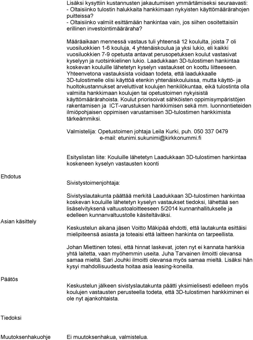 Määräaikaan mennessä vastaus tuli yhteensä 12 koululta, joista 7 oli vuosiluokkien 1-6 kouluja, 4 yhtenäiskoulua ja yksi lukio, eli kaikki vuosiluokkien 7-9 opetusta antavat perusopetuksen koulut