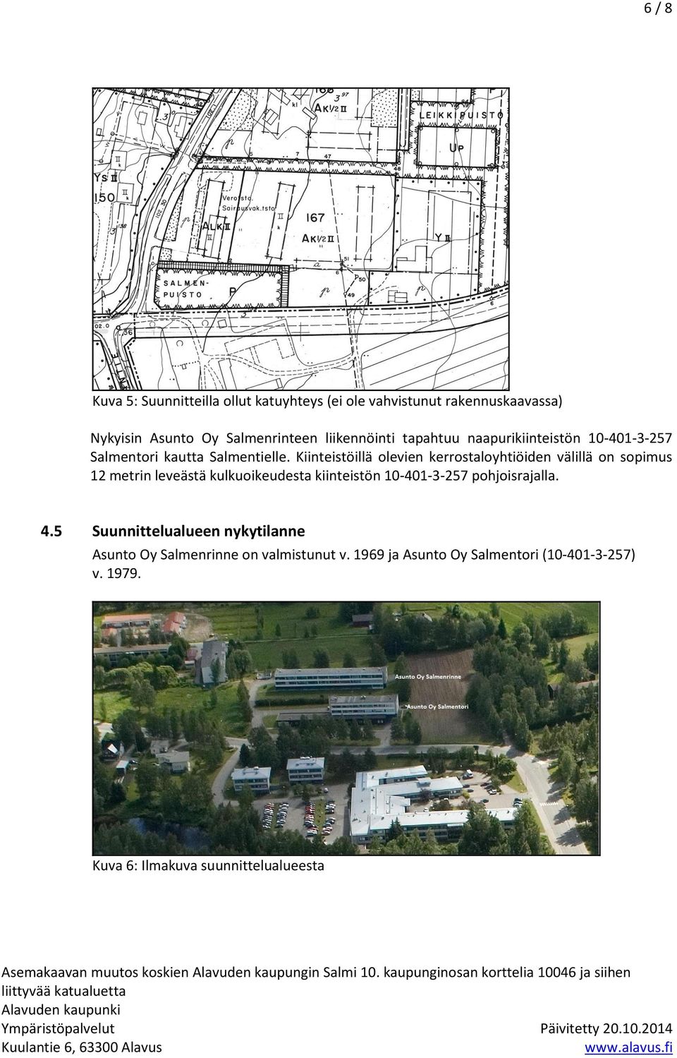 5 Suunnittelualueen nykytilanne Asunto Oy Salmenrinne on valmistunut v. 1969 ja Asunto Oy Salmentori (10-401-3-257) v. 1979.