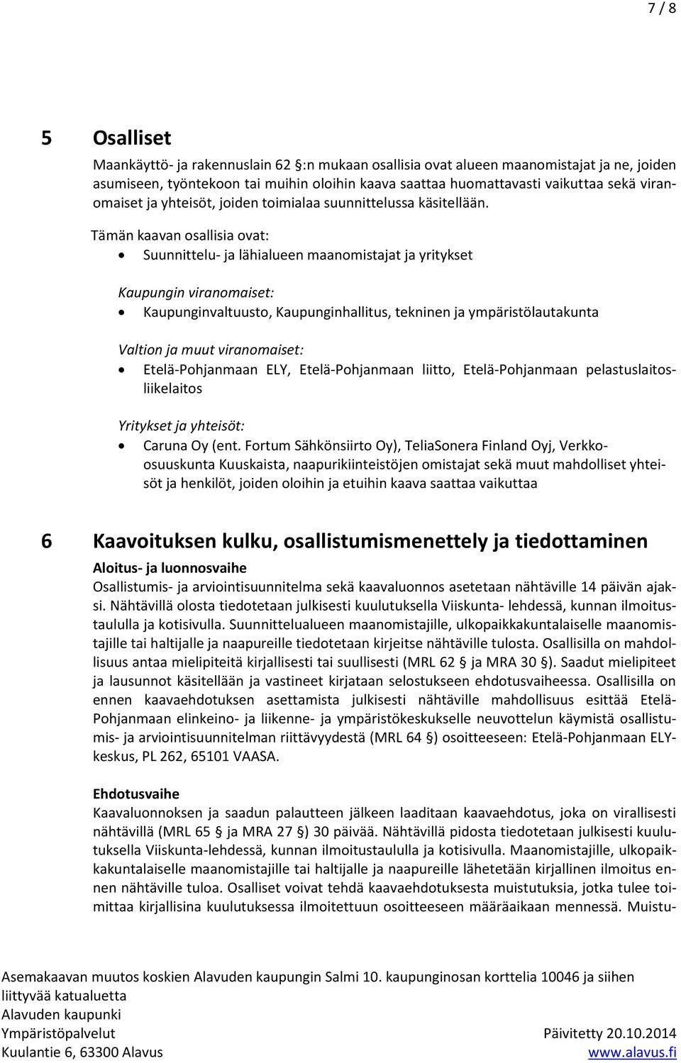 Tämän kaavan osallisia ovat: Suunnittelu- ja lähialueen maanomistajat ja yritykset Kaupungin viranomaiset: Kaupunginvaltuusto, Kaupunginhallitus, tekninen ja ympäristölautakunta Valtion ja muut