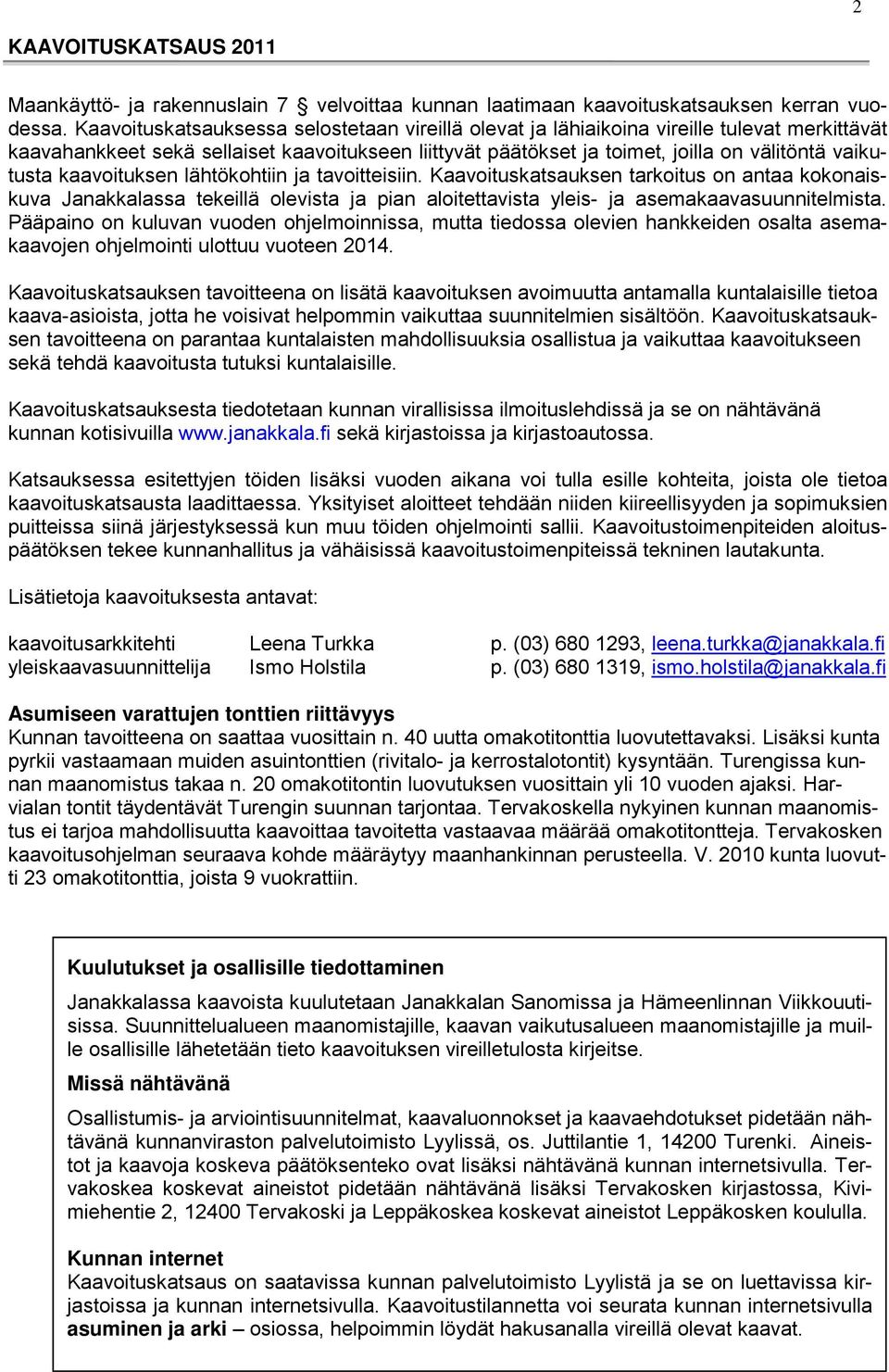 kaavoituksen lähtökohtiin ja tavoitteisiin. Kaavoituskatsauksen tarkoitus on antaa kokonaiskuva Janakkalassa tekeillä olevista ja pian aloitettavista yleis- ja asemakaavasuunnitelmista.