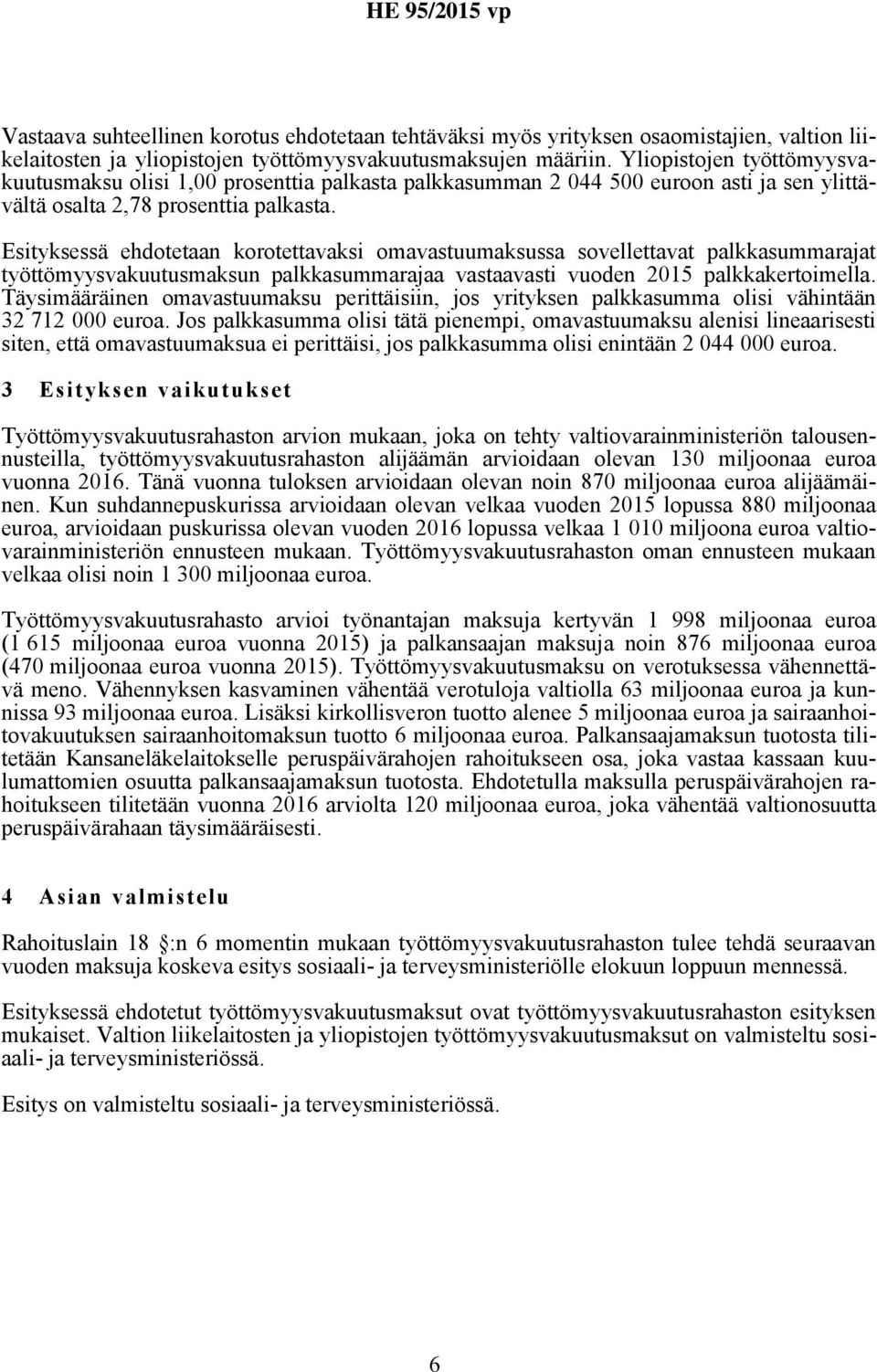 Esityksessä ehdotetaan korotettavaksi omavastuumaksussa sovellettavat palkkasummarajat työttömyysvakuutusmaksun palkkasummarajaa vastaavasti vuoden 2015 palkkakertoimella.