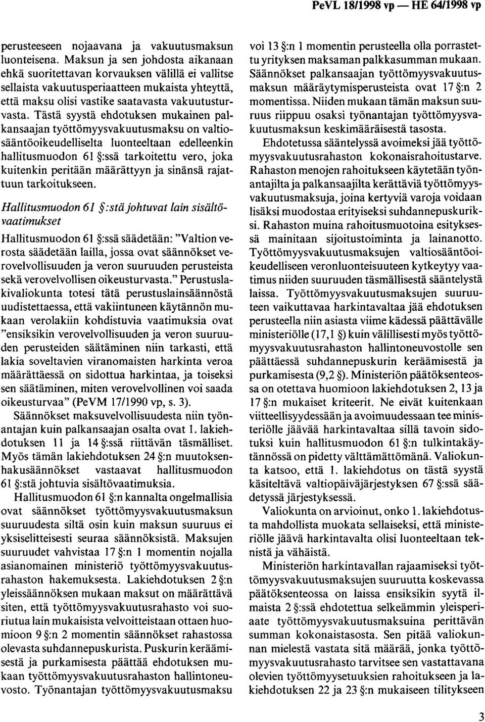 Tästä syystä ehdotuksen mukainen palkansaajan työttömyysvakuutusmaksu on valtiosääntöoikeudelliselta luonteeltaan edelleenkin hallitusmuodon 61 :ssä tarkoitettu vero, joka kuitenkin peritään