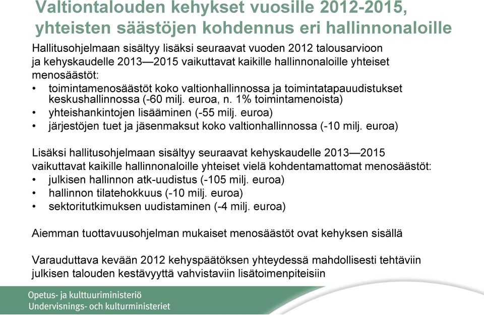 1% toimintamenoista) yhteishankintojen lisääminen (-55 milj. euroa) järjestöjen tuet ja jäsenmaksut koko valtionhallinnossa (-10 milj.